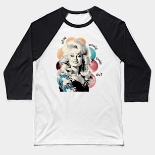 Dolly Parton - what would Dolly do? Baseball T-Shirt